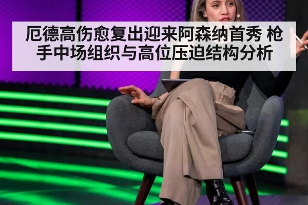 厄德高伤愈复出迎来阿森纳首秀 枪手中场组织与高位压迫结构分析