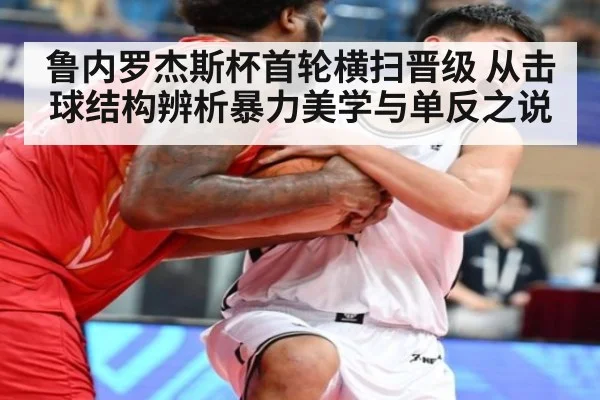 鲁内罗杰斯杯首轮横扫晋级 从击球结构辨析暴力美学与单反之说